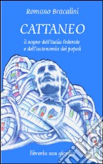 Cattaneo. Il sogno dell'Italia federale e dell'autonomia dei popoli libro