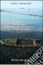 Le altrui scale. Scritti di liberalismo classico e indipendentismo libro