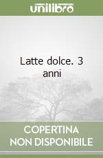 Latte dolce. 3 anni