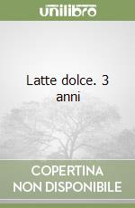 Latte dolce. 3 anni libro