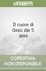 Il cuore di Gesù dai 5 anni libro