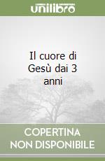 Il cuore di Gesù dai 3 anni libro