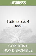 Latte dolce. 4 anni