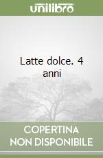 Latte dolce. 4 anni libro