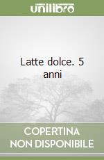 Latte dolce. 5 anni libro