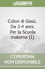 Colori di Gesù. Da 3-4 anni. Per la Scuola materna (I) libro