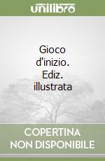 Gioco d'inizio. Ediz. illustrata libro