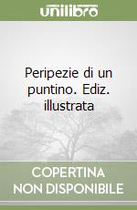 Peripezie di un puntino. Ediz. illustrata libro