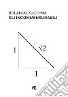 Gli incommensurabili. Evoluzione storica e filosofica del concetto di numero libro