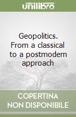 Geopolitics. From a classical to a postmodern approach libro