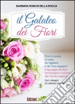 Il galateo dei fiori. Fiori in tavola, in casa, da regalare e da «non regalare». Linguaggio dei fiori, simbologia e curiosità del mondo vegetale libro