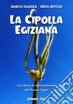 La cipolla egiziana. Una storia di agrobiodiversità del Ponente Ligure libro