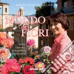 Il mondo dei fiori. Storie, curiosità, pettegolezzi e citazioni. Ediz. illustrata libro