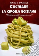 Cucinare la cipolla egiziana. Ricette, consigli e suggerimenti libro