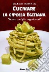 Cucinare la cipolla egiziana. Ricette, consigli e suggerimenti libro