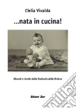 ...Nata in cucina! Ricordi e ricette della Trattoria della Riviera libro