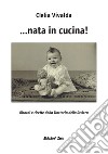 ...Nata in cucina! Ricordi e ricette della Trattoria della Riviera libro