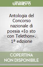 Antologia del Concorso nazionale di poesia «Io sto con Telethon». 1ª edizione libro