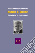 Black & White. Metaphysics of photography libro