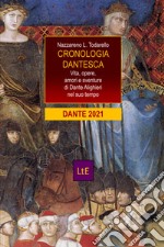 Cronologia dantesca. Vita, opere, amori e sventure di Dante Alighieri nel suo tempo libro