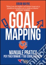 Goal mapping. Manuale pratico per trasformare i tuoi sogni in realtà libro