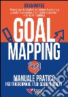 Goal mapping. Manuale pratico per trasformare i tuoi sogni in realtà libro