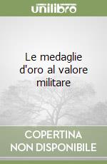 Le medaglie d'oro al valore militare libro