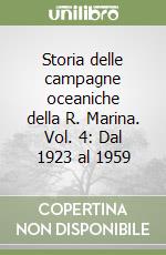 Storia delle campagne oceaniche della R. Marina. Vol. 4: Dal 1923 al 1959 libro