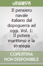 Il pensiero navale italiano dal dopoguerra ad oggi. Vol. 1: Il potere marittimo e la strategia libro