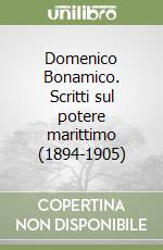 Domenico Bonamico. Scritti sul potere marittimo (1894-1905) libro