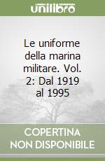 Le uniforme della marina militare. Vol. 2: Dal 1919 al 1995 libro