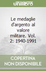 Le medaglie d'argento al valore militare. Vol. 2: 1940-1991 libro