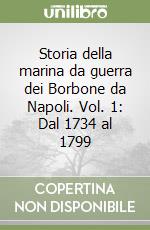 Storia della marina da guerra dei Borbone da Napoli. Vol. 1: Dal 1734 al 1799 libro