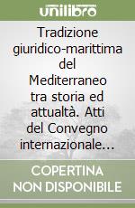 Tradizione giuridico-marittima del Mediterraneo tra storia ed attualtà. Atti del Convegno internazionale (Napoli, 23-25 settembre 2004) libro