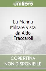 La Marina Militare vista da Aldo Fraccaroli libro