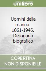 Uomini della marina. 1861-1946. Dizionario biografico libro