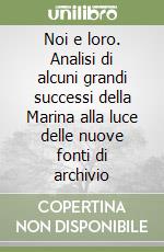 Noi e loro. Analisi di alcuni grandi successi della Marina alla luce delle nuove fonti di archivio libro