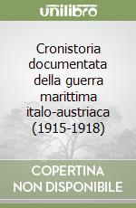 Cronistoria documentata della guerra marittima italo-austriaca (1915-1918) libro