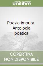 Poesia impura. Antologia poetica libro