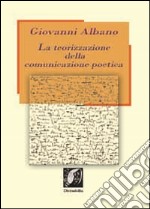 La teorizzazione della comunicazione poetica. Guida alla comprensione del testo poetico libro