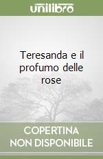 Teresanda e il profumo delle rose libro