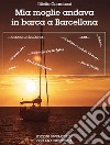 Mia moglie andava in barca a Barcellona libro