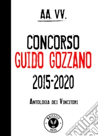 Concorso Guido Gozzano 2015-2020. Antologia dei vincitori libro
