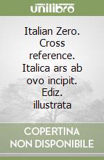 Italian Zero. Cross reference. Italica ars ab ovo incipit. Ediz. illustrata libro