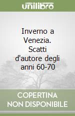 Inverno a Venezia. Scatti d'autore degli anni 60-70 libro