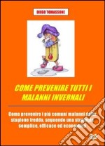 Come prevenire tutti i malanni invernali. Come prevenire i più comuni malanni della stagione fredda, seguendo una strategia semplice, efficace ed economica