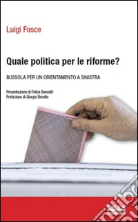 Quale politica per le riforme? Bussola per un orientamento a sinistra libro