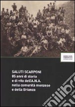 Saluti scarponi. 85 anni di storia e di vita dell'A.N.A. nella comunità monzese e della Brianza libro