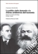 La politica della domanda e la riforma antiliberistica dell'economia. Spunti per una ripresa del dialogo tra Marx e Keynes libro