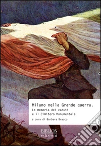 Milano nella grande guerra. La memoria dei caduti e il Cimitero Monumentale libro